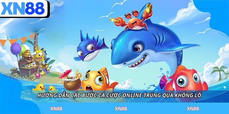 Hướng dẫn các bước cá cược online trúng quà khổng lồ